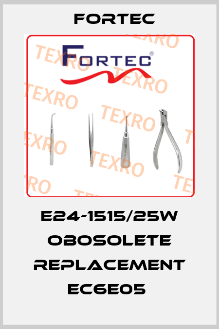 E24-1515/25W obosolete replacement EC6E05  Fortec
