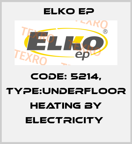 Code: 5214, Type:Underfloor heating by electricity  Elko EP