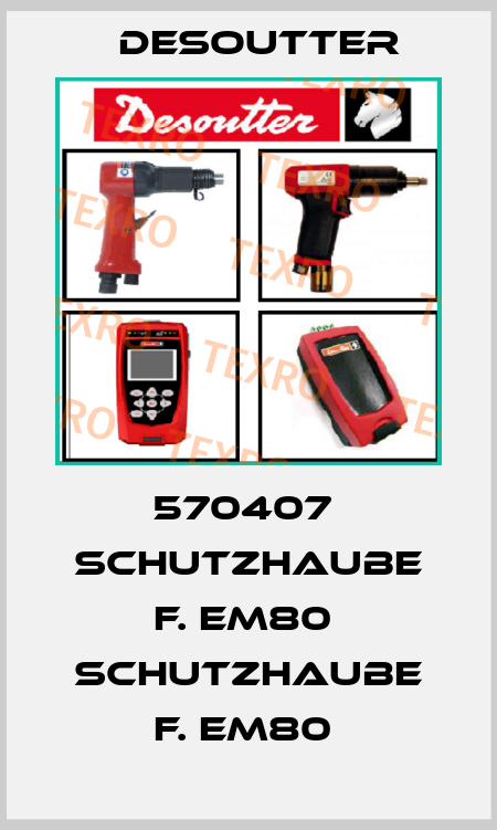 570407  SCHUTZHAUBE F. EM80  SCHUTZHAUBE F. EM80  Desoutter