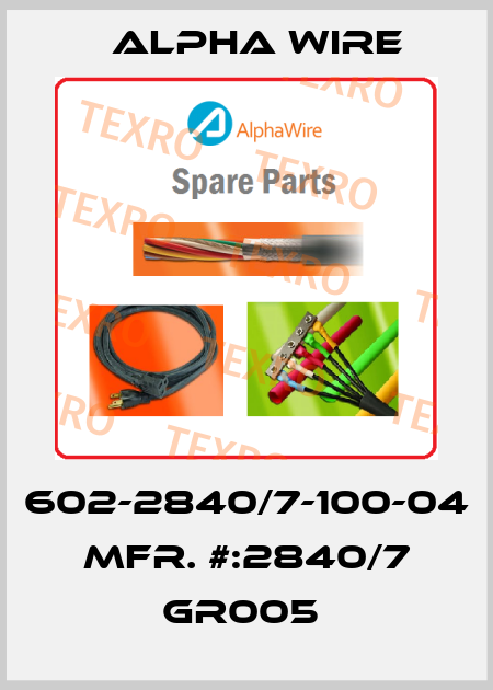 602-2840/7-100-04   MFR. #:2840/7 GR005  Alpha Wire