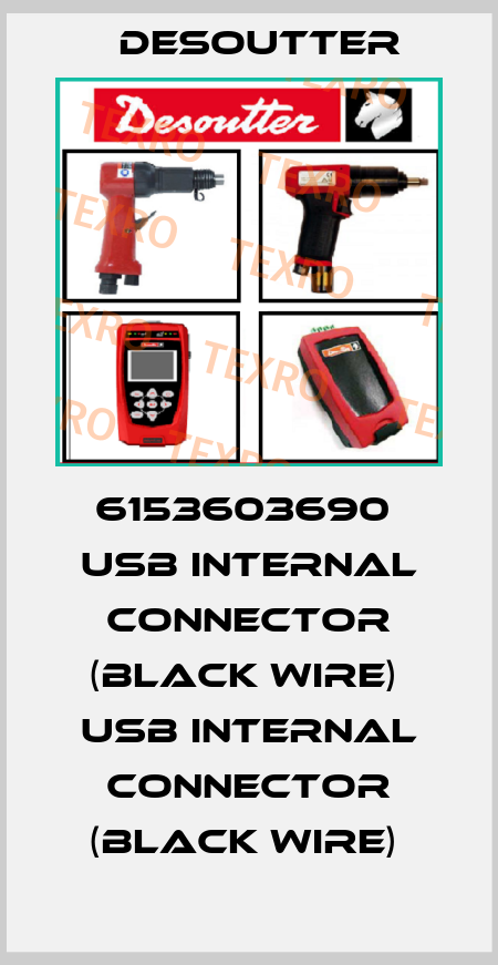 6153603690  USB INTERNAL CONNECTOR (BLACK WIRE)  USB INTERNAL CONNECTOR (BLACK WIRE)  Desoutter