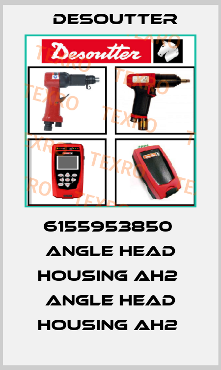 6155953850  ANGLE HEAD HOUSING AH2  ANGLE HEAD HOUSING AH2  Desoutter