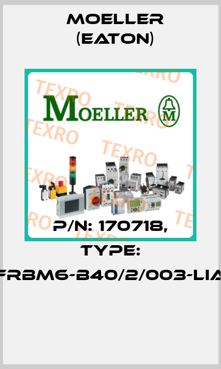 P/N: 170718, Type: FRBM6-B40/2/003-LIA  Moeller (Eaton)
