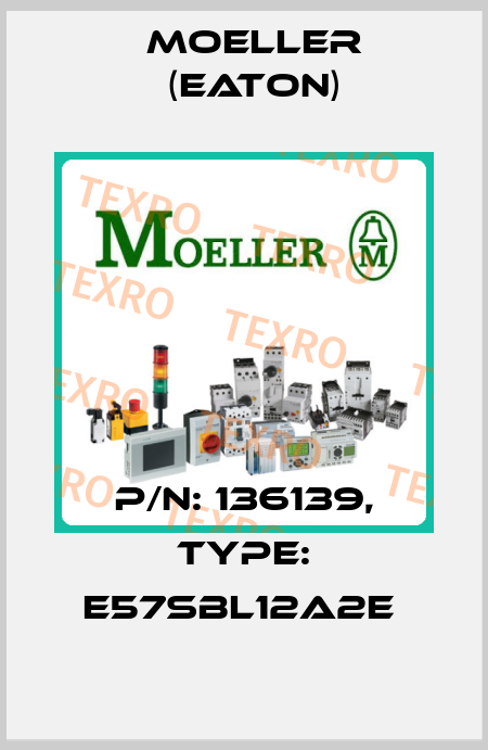 P/N: 136139, Type: E57SBL12A2E  Moeller (Eaton)