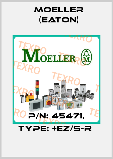 P/N: 45471, Type: +EZ/S-R  Moeller (Eaton)