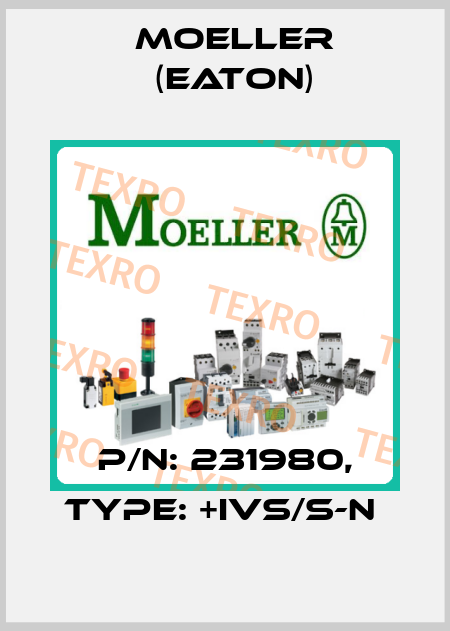 P/N: 231980, Type: +IVS/S-N  Moeller (Eaton)