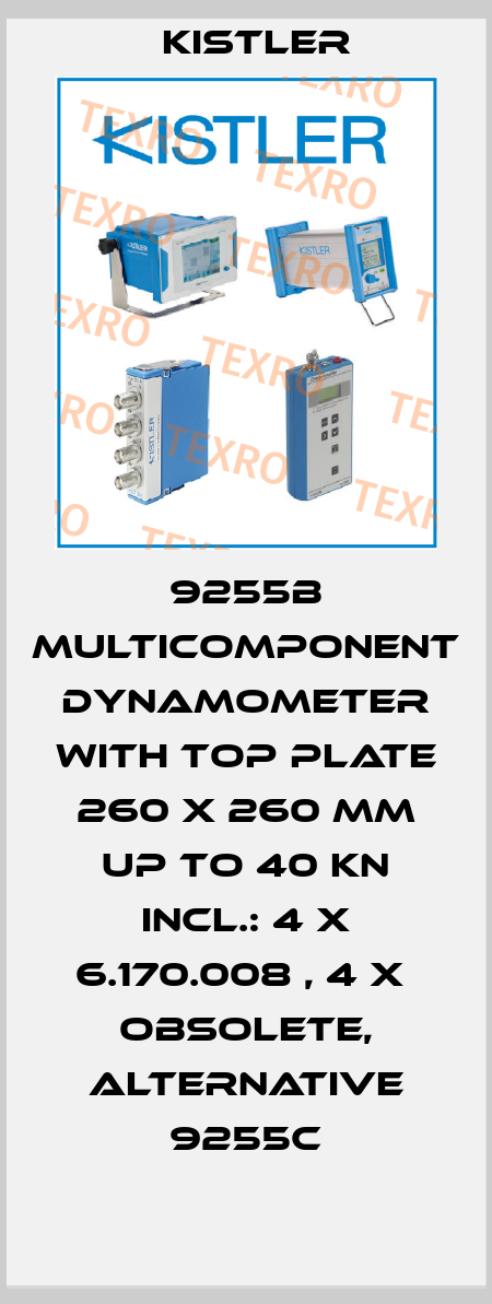9255B MULTICOMPONENT DYNAMOMETER WITH TOP PLATE 260 X 260 MM UP TO 40 KN INCL.: 4 X 6.170.008 , 4 X  obsolete, alternative 9255C Kistler