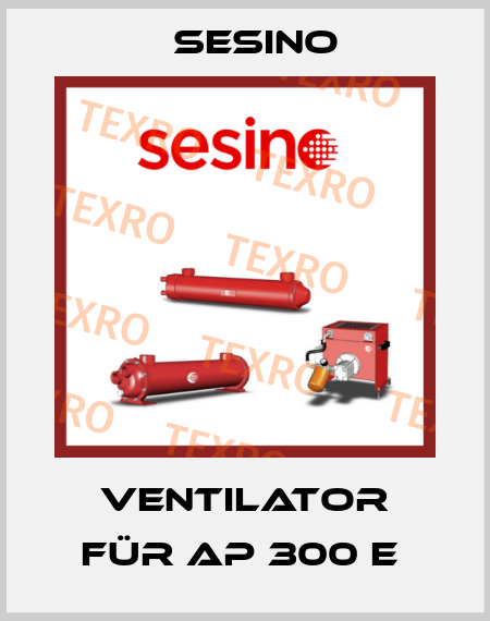 Ventilator für AP 300 E  Sesino