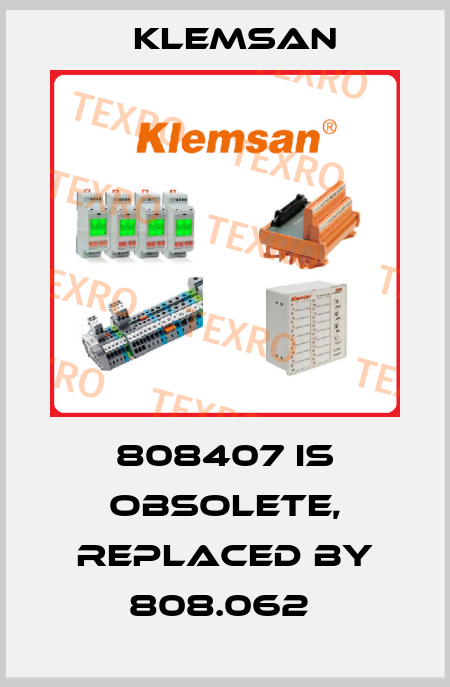 808407 is obsolete, replaced by 808.062  Klemsan