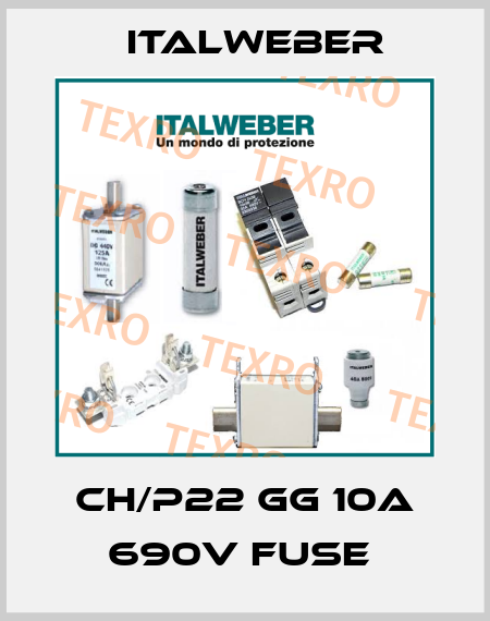 CH/P22 GG 10A 690V FUSE  Italweber