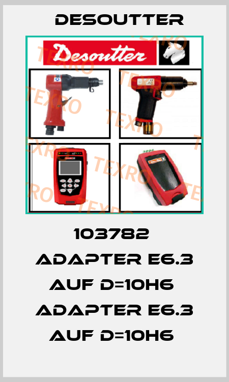103782  ADAPTER E6.3 AUF D=10H6  ADAPTER E6.3 AUF D=10H6  Desoutter