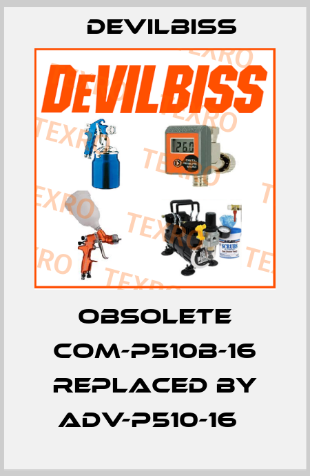 Obsolete COM-P510B-16 replaced by ADV-P510-16   Devilbiss