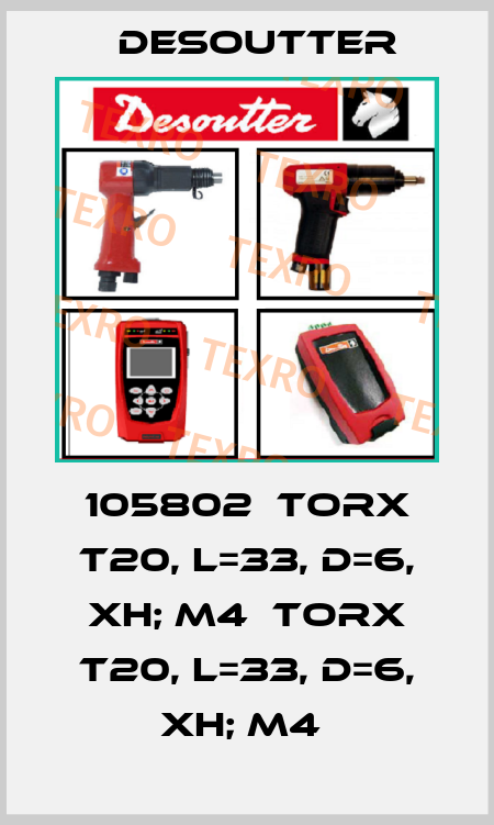105802  TORX T20, L=33, D=6, XH; M4  TORX T20, L=33, D=6, XH; M4  Desoutter