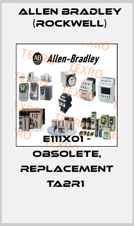 E111X01 - OBSOLETE, REPLACEMENT TA2R1  Allen Bradley (Rockwell)