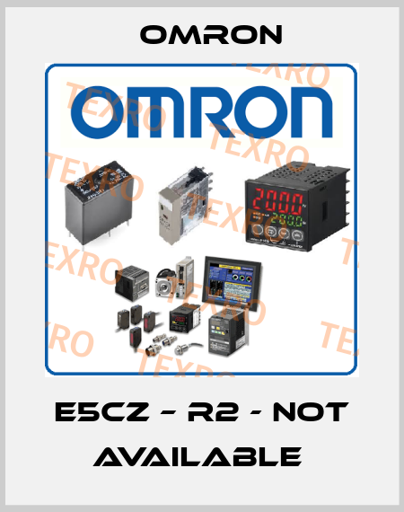 E5CZ – R2 - NOT AVAILABLE  Omron