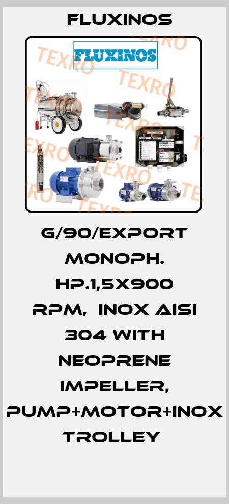 G/90/EXPORT MONOPH. HP.1,5X900 RPM,  INOX AISI 304 WITH NEOPRENE IMPELLER, PUMP+MOTOR+INOX TROLLEY  fluxinos