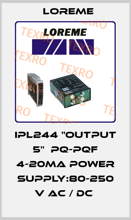 IPL244 "OUTPUT 5"  PQ-PQF 4-20MA POWER SUPPLY:80-250 V AC / DC  Loreme