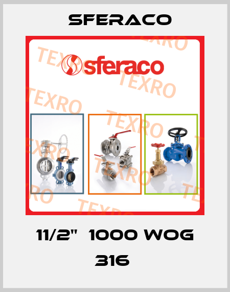 11/2"  1000 WOG 316  Sferaco