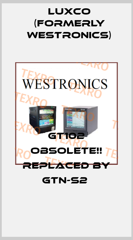 GT102 Obsolete!! Replaced by GTN-S2  Luxco (formerly Westronics)