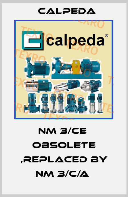 NM 3/CE  obsolete ,replaced by NM 3/C/A  Calpeda