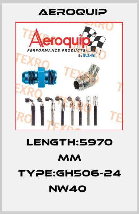 LENGTH:5970 MM TYPE:GH506-24 NW40  Aeroquip