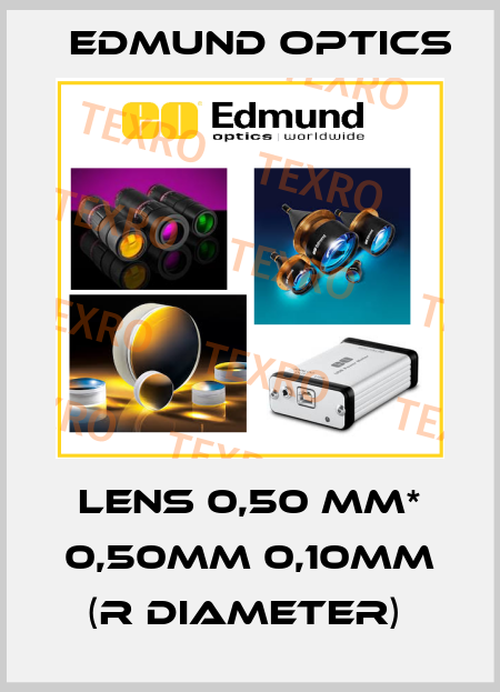 LENS 0,50 MM* 0,50MM 0,10MM (R DIAMETER)  Edmund Optics
