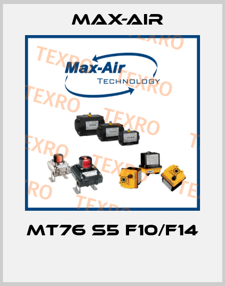 MT76 S5 F10/F14  Max-Air