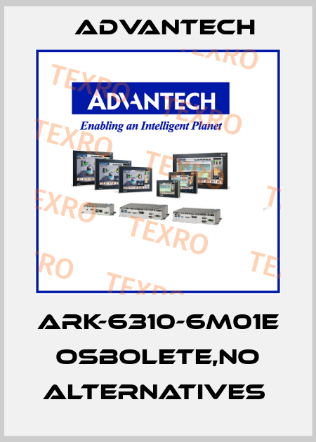 ARK-6310-6M01E osbolete,no alternatives  Advantech