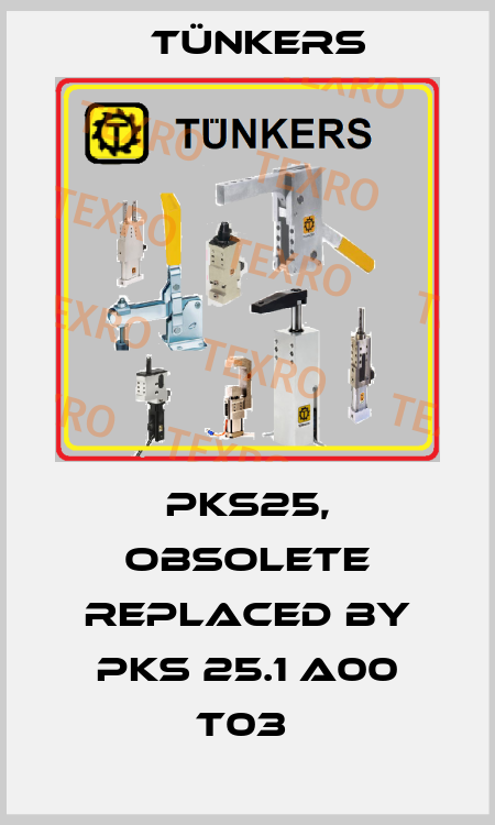 PKS25, obsolete replaced by PKS 25.1 A00 T03  Tünkers