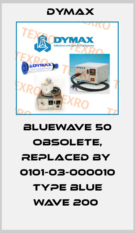 BlueWave 50 obsolete, replaced by  0101-03-000010 Type blue wave 200  Dymax