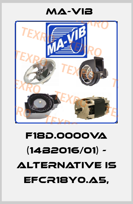 F18D.0000VA (14B2016/01) - alternative is EFCR18Y0.A5, MA-VIB