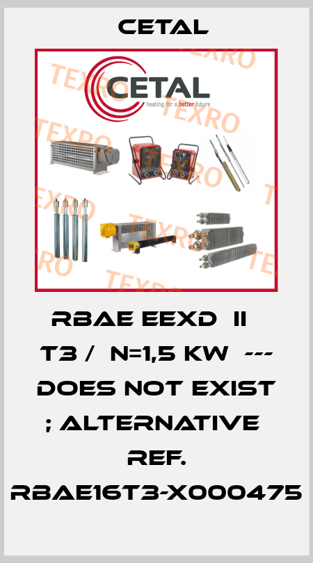 RBAE EExd  IIС T3 /  N=1,5 kW  --- does not exist ; alternative  ref. RBAE16T3-X000475 Cetal