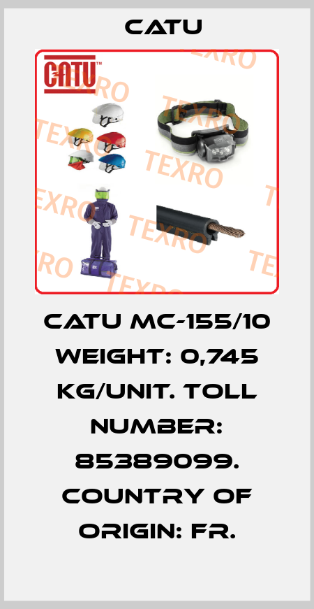 CATU MC-155/10 Weight: 0,745 kg/unit. Toll number: 85389099. Country of origin: FR. Catu