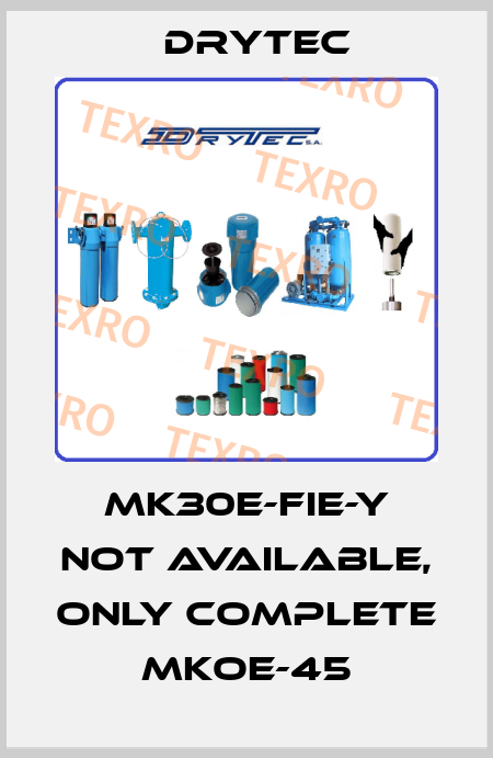 MK30E-FIE-Y not available, only complete MKOE-45 Drytec