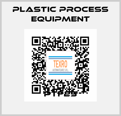 PTF25 PLASTIC PROCESS EQUIPMENT