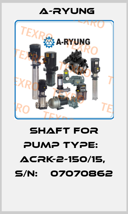 SHAFT FOR PUMP TYPE:   ACRK-2-150/15,  S/N:    07070862  A-Ryung