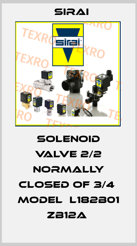 SOLENOID VALVE 2/2 NORMALLY CLOSED OF 3/4  Model  L182B01 ZB12A  Sirai