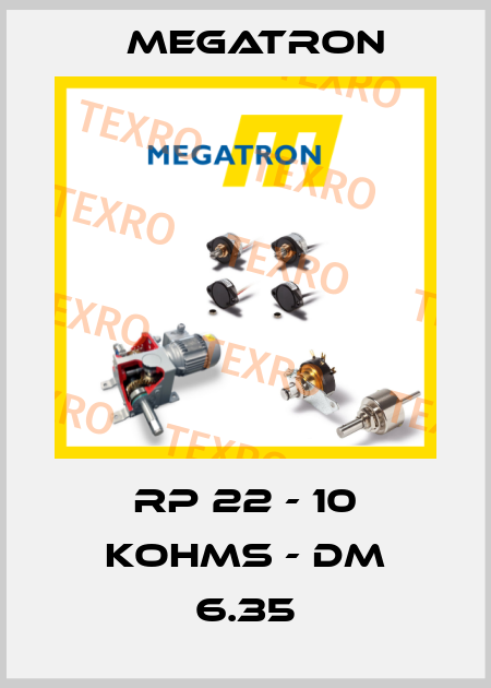 RP 22 - 10 KOHMS - DM 6.35 Megatron