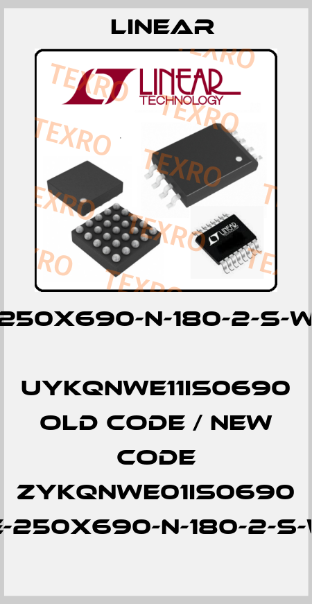 ISMCE-250X690-N-180-2-S-W-E-1-1-X,  UYKQNWE11IS0690 old code / new code ZYKQNWE01IS0690 ISMCE-250X690-N-180-2-S-W-E11X Linear