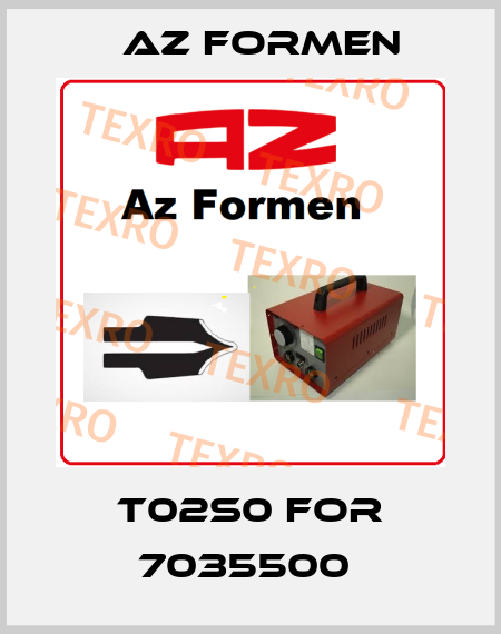 T02S0 for 7035500  Az Formen