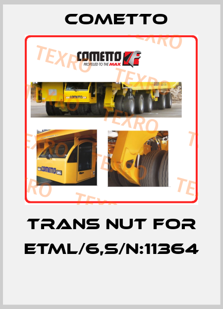 TRANS NUT FOR ETML/6,S/N:11364  Cometto
