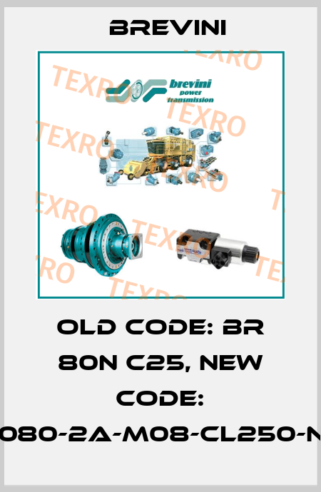 old code: BR 80N C25, new code: BRO-080-2A-M08-CL250-N-XXX Brevini