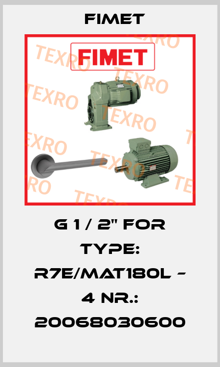 G 1 / 2" for Type: R7E/MAT180L – 4 Nr.: 20068030600 Fimet