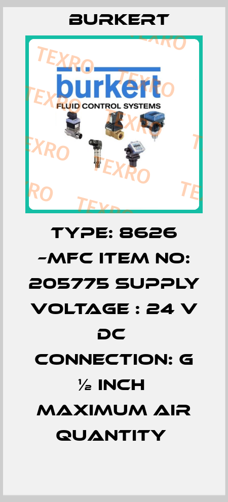TYPE: 8626 –MFC ITEM NO: 205775 SUPPLY VOLTAGE : 24 V DC  CONNECTION: G ½ INCH  MAXIMUM AIR QUANTITY  Burkert