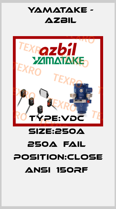TYPE:VDC  SIZE:250A  250A  FAIL  POSITION:CLOSE  ANSI  150RF  Yamatake - Azbil