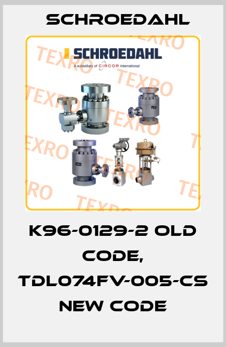 K96-0129-2 old code, TDL074FV-005-CS new code Schroedahl