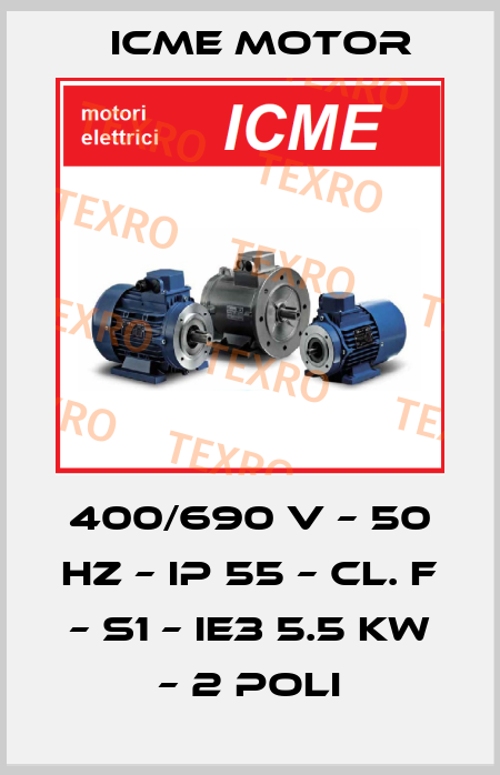 400/690 V – 50 HZ – IP 55 – Cl. F – S1 – IE3 5.5 KW – 2 Poli Icme Motor