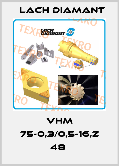 VHM 75-0,3/0,5-16,Z 48  Lach Diamant