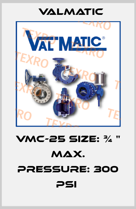 VMC-25 SIZE: ¾ " MAX. PRESSURE: 300 PSI  Valmatic