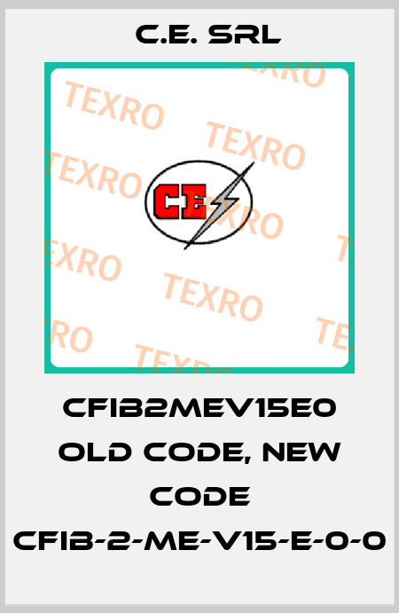 CFIB2MEV15E0 old code, new code CFIB-2-ME-V15-E-0-0 C.E. srl